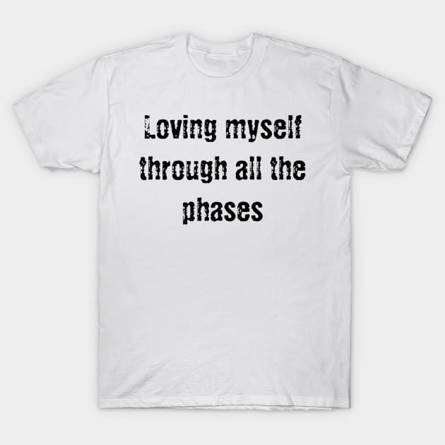 Loving myself through all the phases T-Shirt by Blossom Self Care